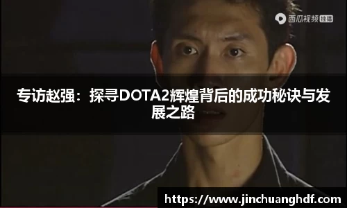 专访赵强：探寻DOTA2辉煌背后的成功秘诀与发展之路