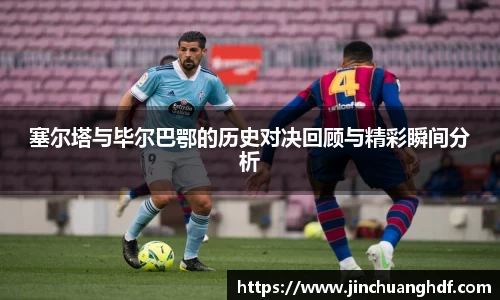 塞尔塔与毕尔巴鄂的历史对决回顾与精彩瞬间分析