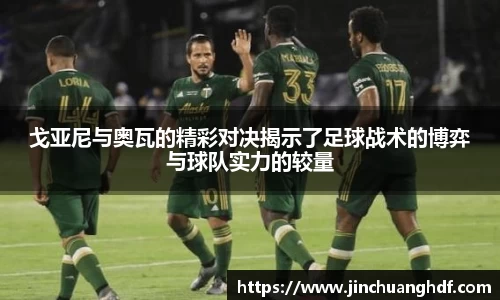 戈亚尼与奥瓦的精彩对决揭示了足球战术的博弈与球队实力的较量