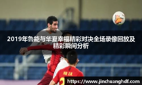 2019年鲁能与华夏幸福精彩对决全场录像回放及精彩瞬间分析