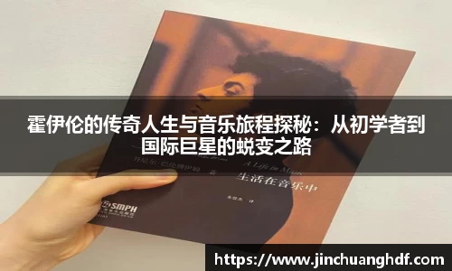 霍伊伦的传奇人生与音乐旅程探秘：从初学者到国际巨星的蜕变之路