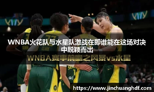 WNBA火花队与水星队激战在即谁能在这场对决中脱颖而出