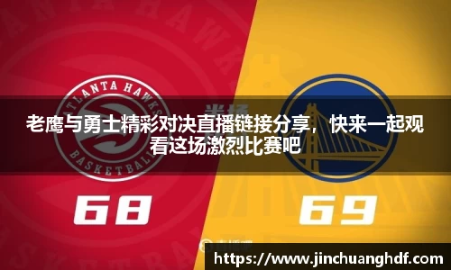 老鹰与勇士精彩对决直播链接分享，快来一起观看这场激烈比赛吧