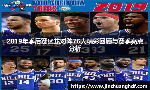 2019年季后赛猛龙对阵76人精彩回顾与赛季亮点分析