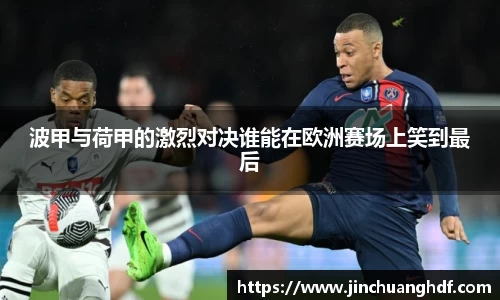 波甲与荷甲的激烈对决谁能在欧洲赛场上笑到最后