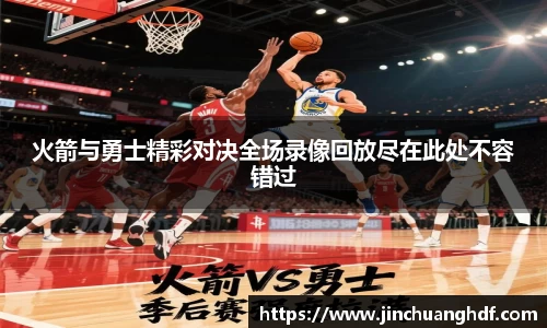 火箭与勇士精彩对决全场录像回放尽在此处不容错过